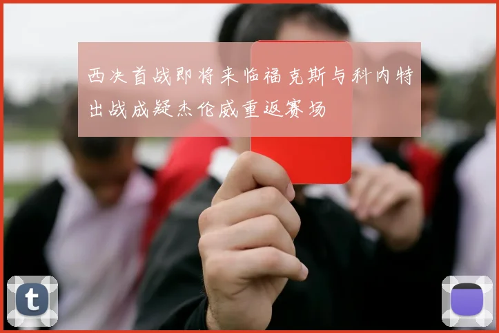 西决首战即将来临福克斯与科内特出战成疑杰伦威重返赛场